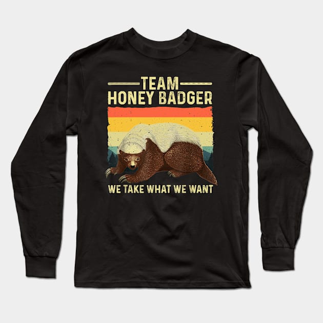 Team Honey Badger We Take What We Want Long Sleeve T-Shirt by CosmicCat